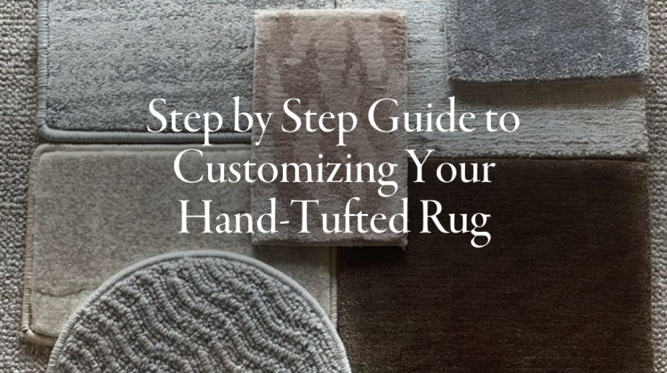 Step by Step Guide to Customizing Your Hand-Tufted Rug